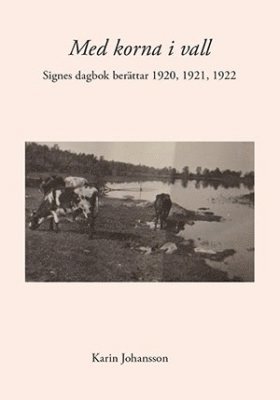 Signes dagbok berättar: Med korna i vall : Signes dagbok berättar 1920, 1921, 1922 - Karin Johansson - Books - Karin Johansson - 9789163741487 - June 23, 2014