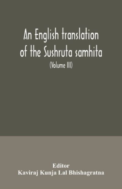 Cover for Kaviraj Kunja Lal Bhishagratna · An English translation of the Sushruta samhita; With a full and Comprehensive introduction, Additional, texts, Different, Readings, Notes, Comparative Views, Index, Glossary and Plates (Volume III) Uttara-Tantra (Paperback Book) (2020)