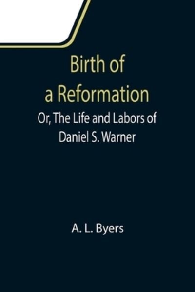 Cover for A L Byers · Birth of a Reformation; Or, The Life and Labors of Daniel S. Warner (Pocketbok) (2021)