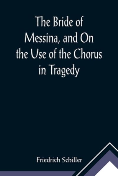 Cover for Friedrich Schiller · The Bride of Messina, and On the Use of the Chorus in Tragedy (Taschenbuch) (2021)