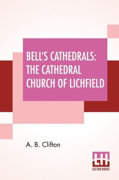 Cover for A B Clifton · Bell's Cathedrals: The Cathedral Church Of Lichfield - A Description Of Its Fabric And A Brief History Of The Episcopal See (Pocketbok) (2020)
