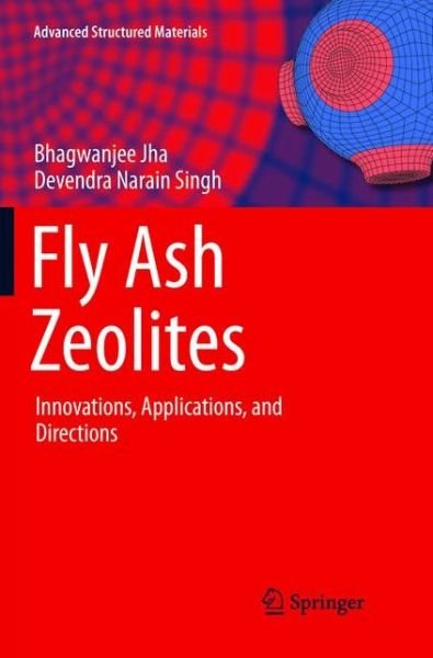 Cover for Bhagwanjee Jha · Fly Ash Zeolites: Innovations, Applications, and Directions - Advanced Structured Materials (Paperback Book) [Softcover reprint of the original 1st ed. 2016 edition] (2018)