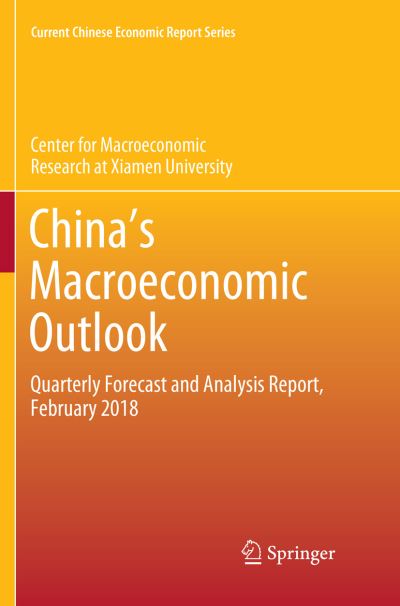 Cover for Center for Macroeconomic Research at Xiamen University · China's Macroeconomic Outlook: Quarterly Forecast and Analysis Report, February 2018 - Current Chinese Economic Report Series (Paperback Book) [Softcover reprint of the original 1st ed. 2018 edition] (2018)