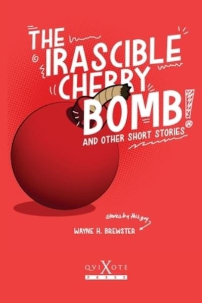 Cover for Wayne H Brewster · The Irascible Cherry Bomb: And Other Short Stories (Pocketbok) (2021)