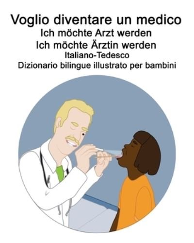 Cover for Richard Carlson · Italiano-Tedesco Voglio diventare un medico / Ich moechte Arzt werden Ich moechte AErztin werden Dizionario bilingue illustrato per bambini (Pocketbok) (2021)