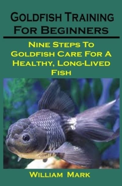 Goldfish Training For Beginners - William Mark - Książki - Independently Published - 9798555319487 - 29 października 2020