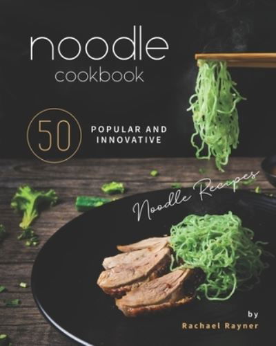 Noodle Cookbook - Rachael Rayner - Książki - Independently Published - 9798558037487 - 3 listopada 2020