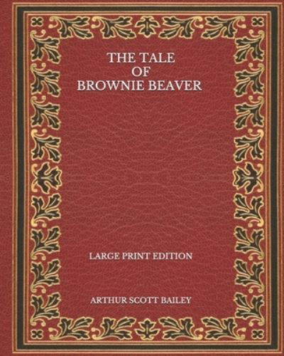Cover for Arthur Scott Bailey · The Tale of Brownie Beaver - Large Print Edition (Taschenbuch) (2020)