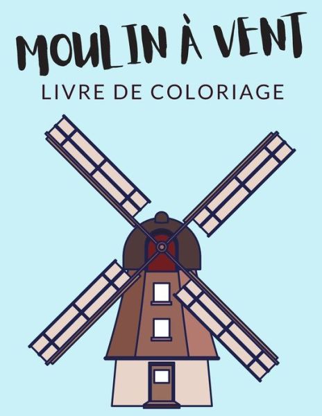 Moulin a Vent Livre de Coloriage - Painto Lab - Bücher - Independently Published - 9798567244487 - 18. November 2020