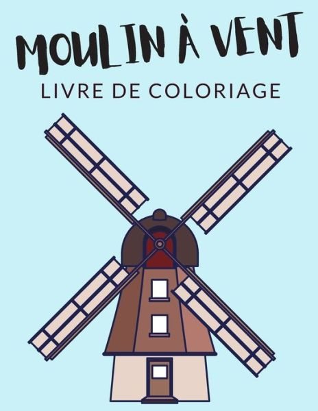 Moulin a Vent Livre de Coloriage - Painto Lab - Libros - Independently Published - 9798567244487 - 18 de noviembre de 2020