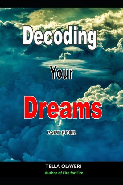 Decoding Your Dreams Part Four: Dream Analyzing - What Does Your Dreams Mean - Tella Olayeri - Bücher - Independently Published - 9798582966487 - 17. Dezember 2020