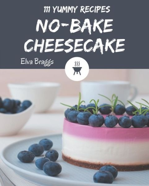 Cover for Elva Braggs · 111 Yummy No-Bake Cheesecake Recipes (Paperback Bog) (2020)