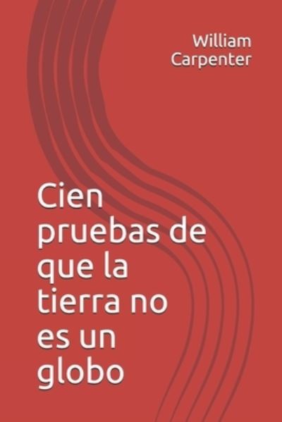 Cien pruebas de que la tierra no es un globo - William Carpenter - Books - Independently Published - 9798704177487 - February 3, 2021