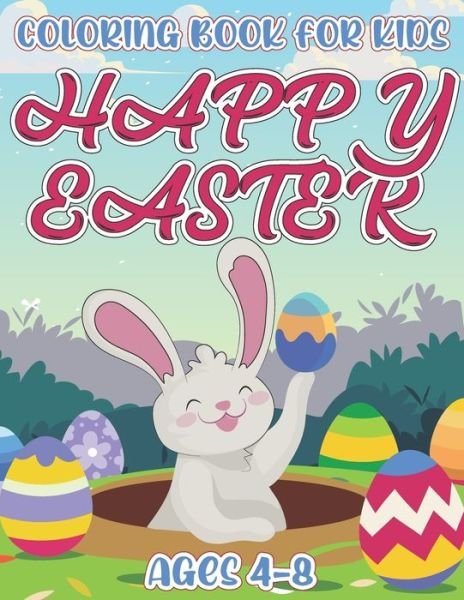 Cover for Crucifixion Press Publishing · Happy Easter Coloring Book For Kids Ages 4-8: A Coloring Book For Toddlers, Preschool Kids Pages Of Joyful Bunny, Rabbit, Chicks, Eggs And Many More To Color, Perfect Holiday Gift For Children Ages 4-8. (Paperback Book) (2021)