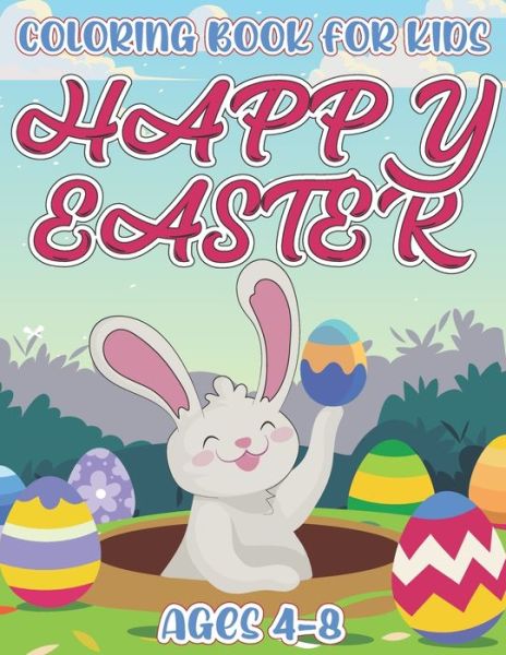 Happy Easter Coloring Book For Kids Ages 4-8: A Coloring Book For Toddlers, Preschool Kids Pages Of Joyful Bunny, Rabbit, Chicks, Eggs And Many More To Color, Perfect Holiday Gift For Children Ages 4-8. - Crucifixion Press Publishing - Bøker - Independently Published - 9798719506487 - 9. mars 2021