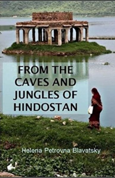 From The Caves And Jungles Of The Hindostan Annotated - Helena Petrovna Blavatsky - Libros - Independently Published - 9798736196487 - 11 de abril de 2021