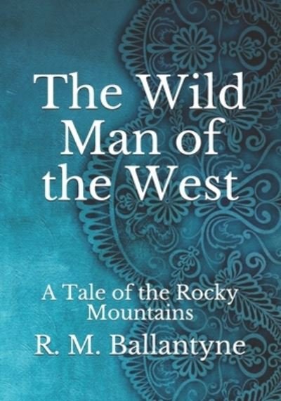 Cover for Robert Michael Ballantyne · The Wild Man of the West: A Tale of the Rocky Mountains (Paperback Book) (2021)