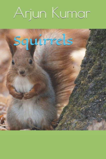 Squirrels - Arjun Kumar - Kirjat - Independently Published - 9798806473487 - keskiviikko 20. huhtikuuta 2022