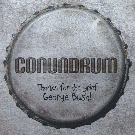 Cover for Conundrum · Thanks for the Grief George Bush (CD) (2009)