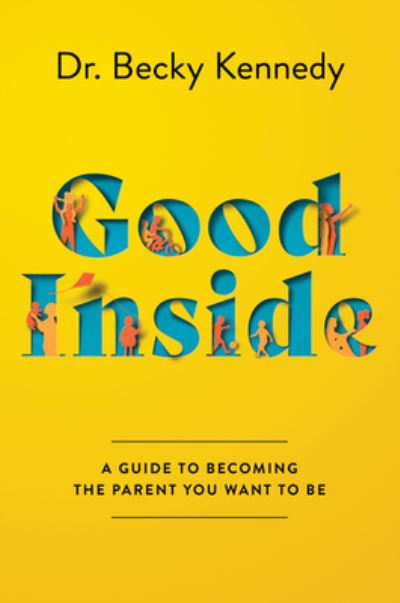 Cover for Dr. Becky Kennedy · Good Inside: A Guide to Becoming the Parent You Want to Be (Hardcover Book) (2022)