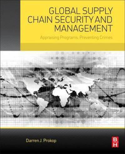 Cover for Prokop, Darren J. (Professor of Logistics in the College of Business and Public Policy at the University of Alaska Anchorage, AK, USA) · Global Supply Chain Security and Management: Appraising Programs, Preventing Crimes (Paperback Book) (2017)