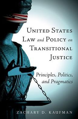 Cover for Kaufman, Zachary D. (Senior Fellow, Senior Fellow, Harvard University, John F. Kennedy School of Government) · United States Law and Policy on Transitional Justice: Principles, Politics, and Pragmatics (Paperback Book) (2017)