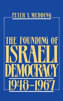 Cover for Medding, Peter Y. (Associate Professor of Political Science, Associate Professor of Political Science, Hebrew University, Jerusalem; Head, Jewish Sociology Division, Institute of Contemporary Jewry) · The Founding of Israeli Democracy, 1948-1967 (Hardcover Book) (1990)