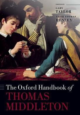 The Oxford Handbook of Thomas Middleton - Oxford Handbooks - Gary Taylor - Books - Oxford University Press - 9780198703488 - September 29, 2016