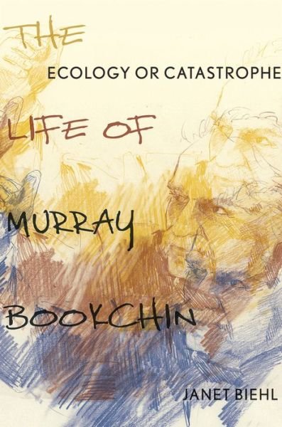 Cover for Biehl, Janet (Freelance Copyeditor, Freelance Copyeditor) · Ecology or Catastrophe: The Life of Murray Bookchin (Hardcover bog) (2015)