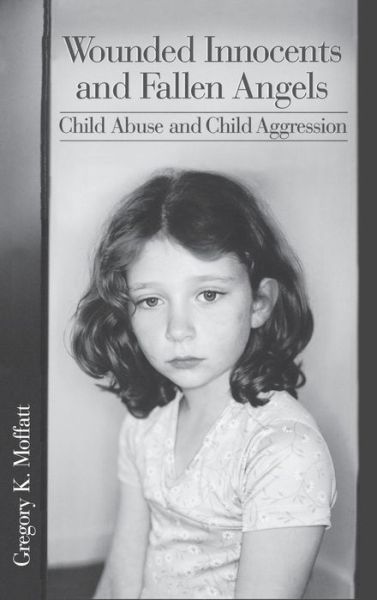 Cover for Gregory K. Moffatt · Wounded Innocents and Fallen Angels: Child Abuse and Child Aggression (Hardcover Book) (2003)