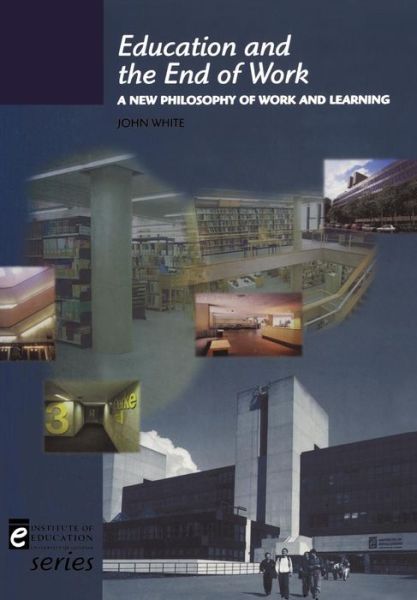 Education and the End of Work (Institute of Education) - John White - Książki - Continuum - 9780304339488 - 19 maja 1998