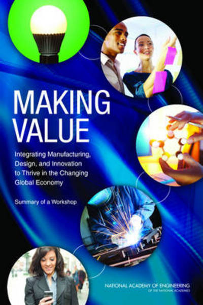 Cover for National Academy of Engineering · Making Value: Integrating Manufacturing, Design, and Innovation to Thrive in the Changing Global Economy: Summary of a Workshop (Pocketbok) (2012)