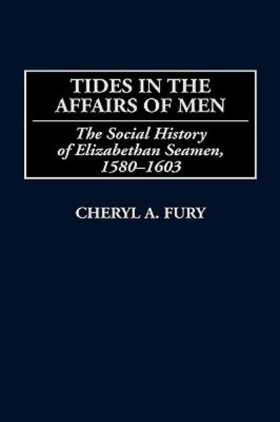 Cheryl Fury · Tides in the Affairs of Men: The Social History of Elizabethan Seamen, 1580-1603 - Contributions in Military Studies (Hardcover Book) (2001)