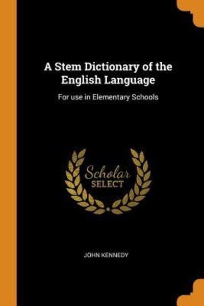 A Stem Dictionary of the English Language - John Kennedy - Libros - Franklin Classics Trade Press - 9780344588488 - 31 de octubre de 2018