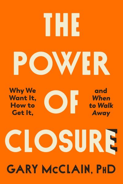 Cover for Gary McClain · The Power of Closure: Why We Want It, How to Get It and When to Walk Away (Paperback Book) (2024)