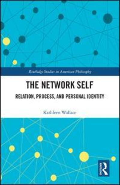Cover for Wallace, Kathleen (Hofstra University, USA) · The Network Self: Relation, Process, and Personal Identity - Routledge Studies in American Philosophy (Hardcover Book) (2019)