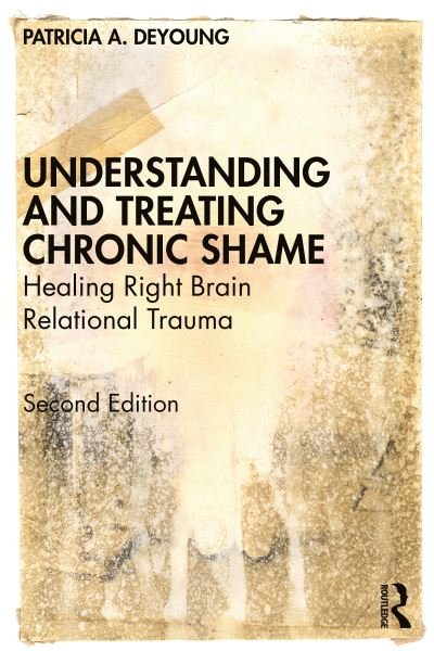 Cover for DeYoung, Patricia A. (Private practice, Ontario, Canada) · Understanding and Treating Chronic Shame: Healing Right Brain Relational Trauma (Taschenbuch) (2021)