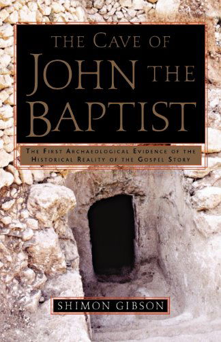 The Cave of John the Baptist: the First Archaeological Evidence of the Historical Reality of the Gospel Story - Shimon Gibson - Kirjat - Image - 9780385503488 - tiistai 18. lokakuuta 2005