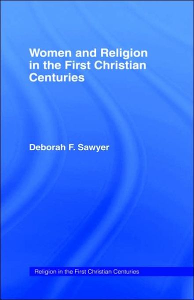 Women and Religion in the First Christian Centuries - Religion in the First Christian Centuries - Deborah F. Sawyer - Książki - Taylor & Francis Ltd - 9780415107488 - 19 września 1996