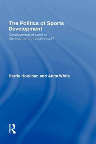 Cover for Houlihan, Barrie (Loughborough University, UK) · The Politics of Sports Development: Development of Sport or Development Through Sport? (Gebundenes Buch) (2002)