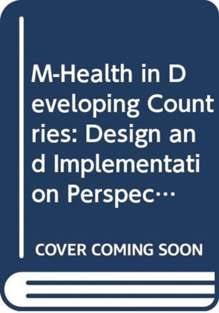 Cover for Arul Chib · M-Health in Developing Countries: Design and Implementation Perspectives on Using Mobiles in Healthcare - Routledge Advances in Health and Social Policy (Hardcover Book) (2023)