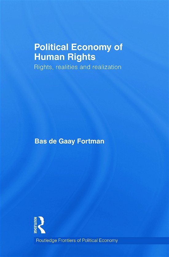 Political Economy of Human Rights: Rights, Realities and Realization - Routledge Frontiers of Political Economy - Bas De Gaay Fortman - Books - Taylor & Francis Ltd - 9780415644488 - July 1, 2012