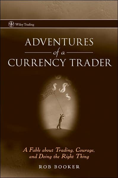 Cover for Rob Booker · Adventures of a Currency Trader: A Fable about Trading, Courage, and Doing the Right Thing - Wiley Trading (Hardcover bog) (2007)
