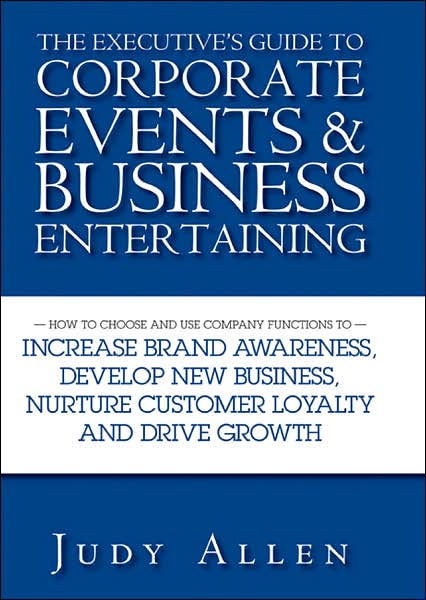 The Executive's Guide to Corporate Events and Business Entertaining: How to Choose and Use Corporate Functions to Increase Brand Awareness, Develop New Business, Nurture Customer Loyalty and Drive Growth - Judy Allen - Books - John Wiley & Sons Inc - 9780470838488 - February 9, 2007