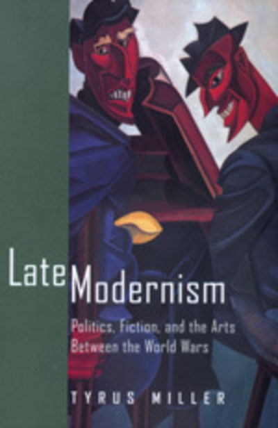 Cover for Tyrus Miller · Late Modernism: Politics, Fiction, and the Arts between the World Wars (Paperback Book) (1999)