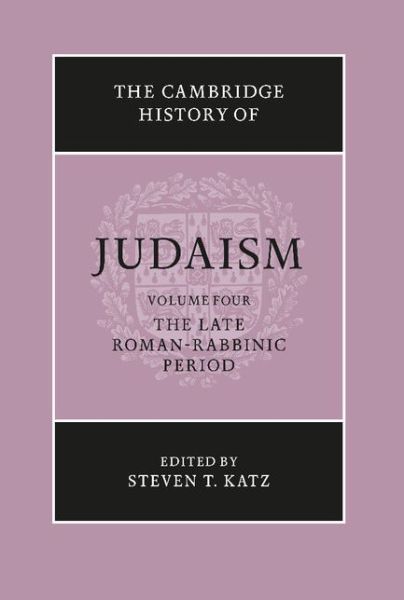 Cover for Steven T Katz · The Cambridge History of Judaism: Volume 4, The Late Roman-Rabbinic Period - The Cambridge History of Judaism (Hardcover Book) (2006)