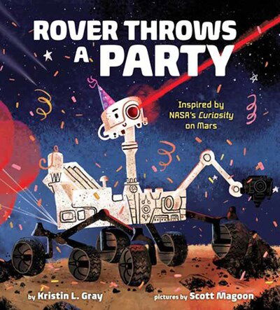 Cover for Kristin L. Gray · Rover Throws a Party: Inspired by NASA's Curiosity on Mars (Hardcover Book) (2020)