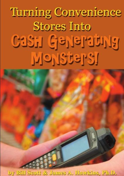 Turning Convenience Stores into Cash Generating Monsters - Bill Scott - Books - Lulu Press, Inc. - 9780557834488 - October 11, 2010