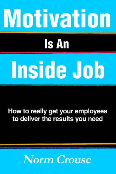 Cover for Norm Crouse · Motivation is an Inside Job: How to Really Get Your Employees to Deliver the Results You Need (Paperback Book) (2005)