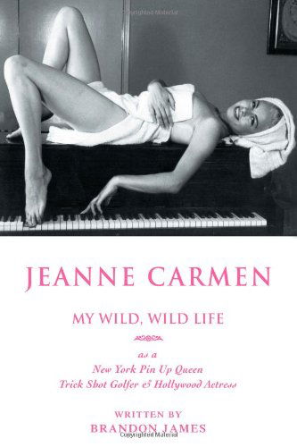Jeanne Carmen: My Wild, Wild Life As a New York Pin Up Queen, Trick Shot Golfer & Hollywood Actress - Brandon James - Books - iUniverse, Inc. - 9780595678488 - September 19, 2006